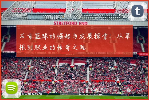 石肯篮球的崛起与发展探索：从草根到职业的传奇之路